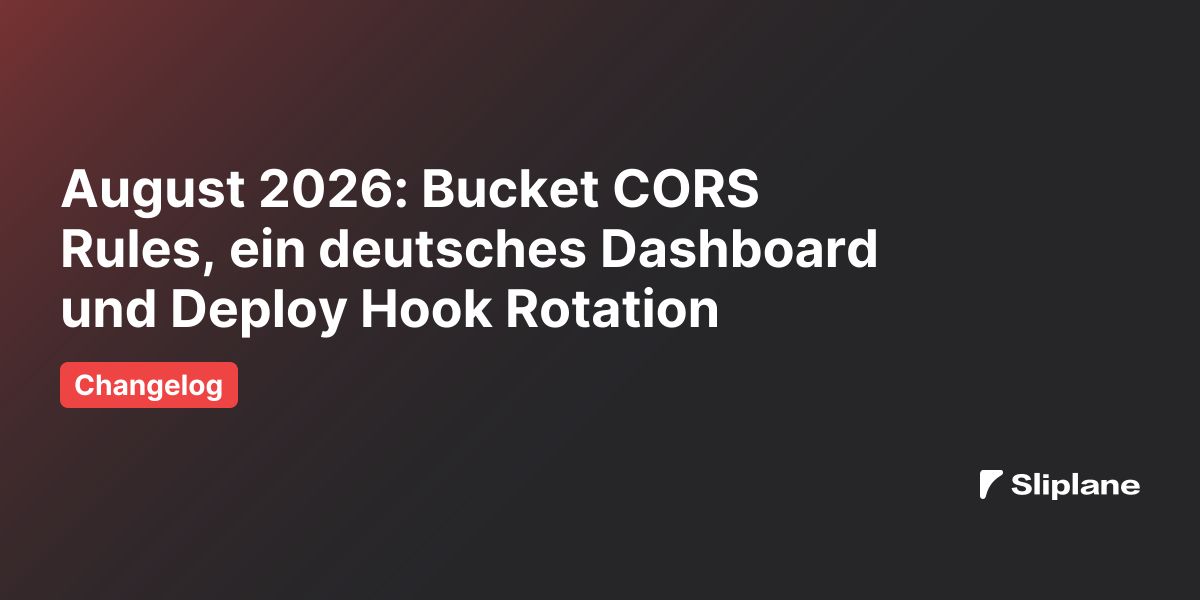 August 2026: Bucket CORS Rules, ein deutsches Dashboard und Deploy Hook Rotation